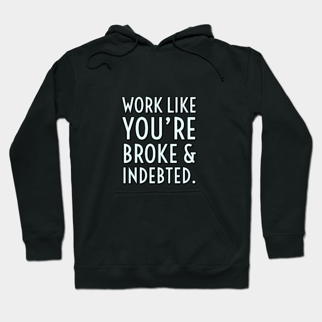 Work like you're broke & indebted Hoodie by Imaginate